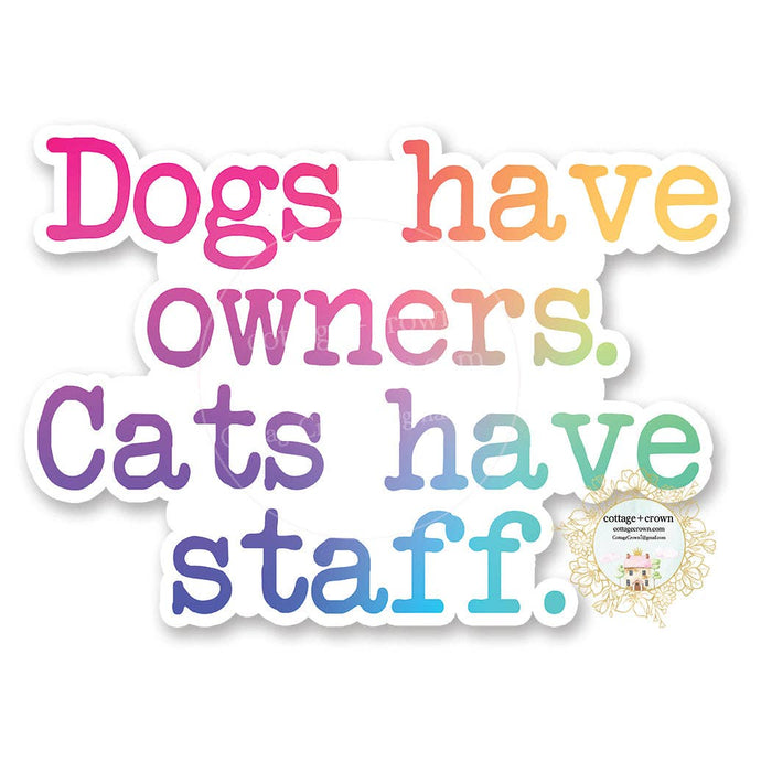 "Dogs Have Owners Cats Have Staff"  Vinyl Decal Sticker