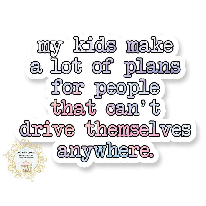 "My Kids Make A Lot Of Plans For People That Can't Drive Them" Sticker