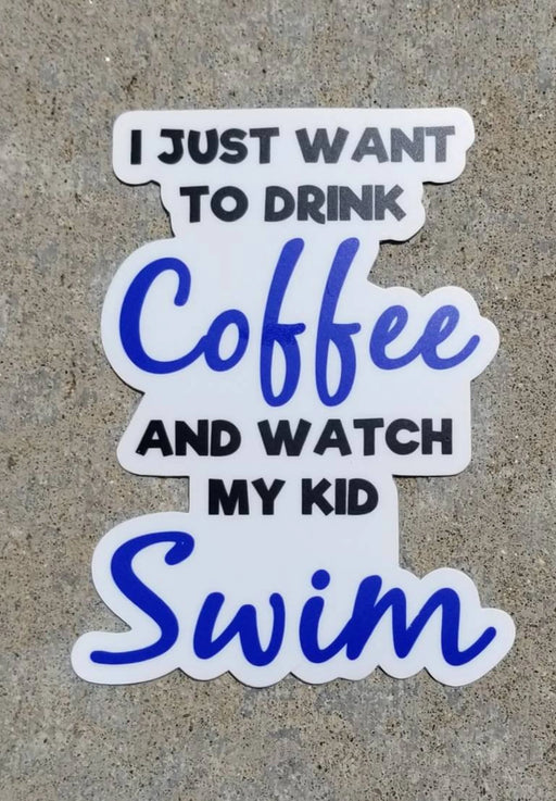 "I Just Want To Drink Coffee And Watch My Kid Swim" Sticker - DiscoSports