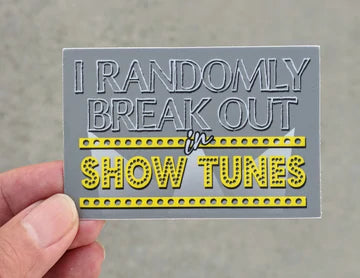I Randomly Break Out In Show Tunes Sticker